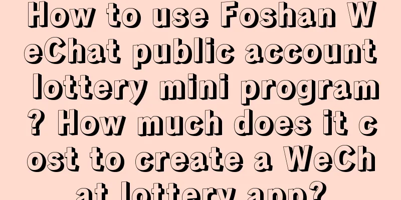 How to use Foshan WeChat public account lottery mini program? How much does it cost to create a WeChat lottery app?