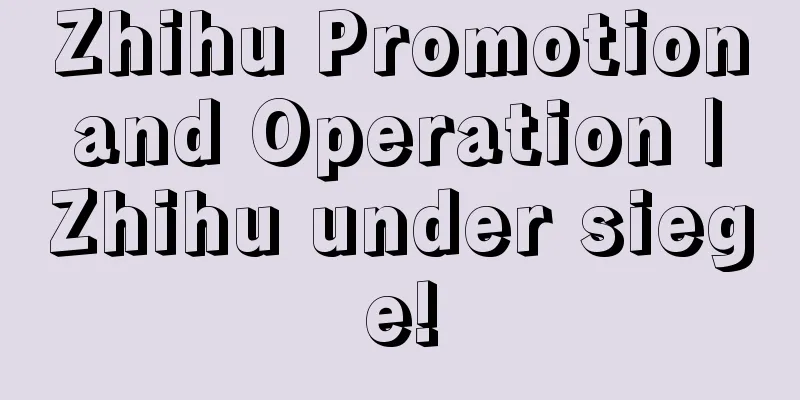 Zhihu Promotion and Operation | Zhihu under siege!