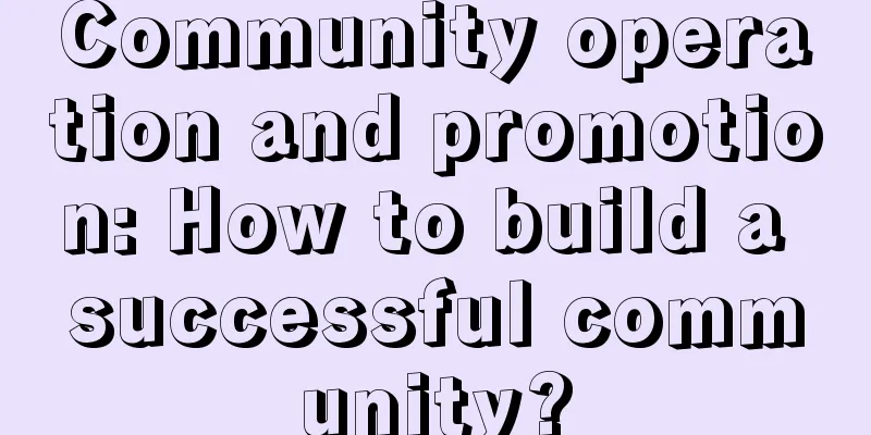 Community operation and promotion: How to build a successful community?