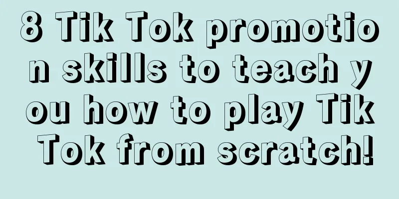 8 Tik Tok promotion skills to teach you how to play Tik Tok from scratch!