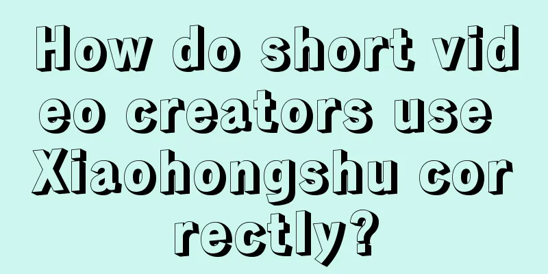 How do short video creators use Xiaohongshu correctly?