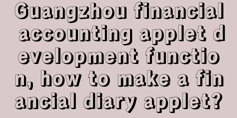 Guangzhou financial accounting applet development function, how to make a financial diary applet?