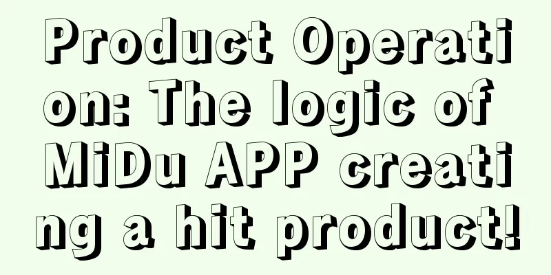 Product Operation: The logic of MiDu APP creating a hit product!