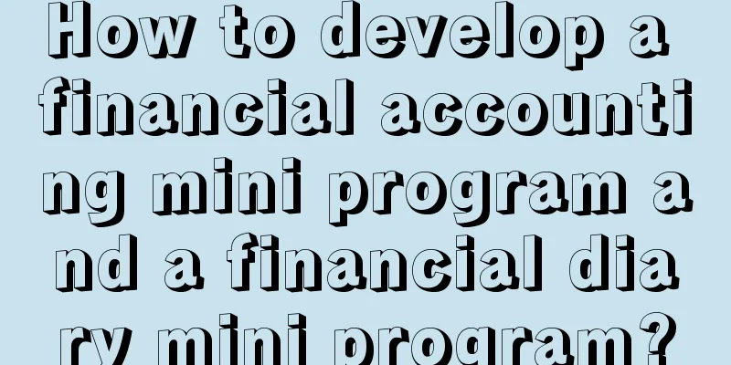 How to develop a financial accounting mini program and a financial diary mini program?