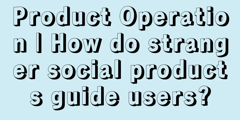 Product Operation | How do stranger social products guide users?