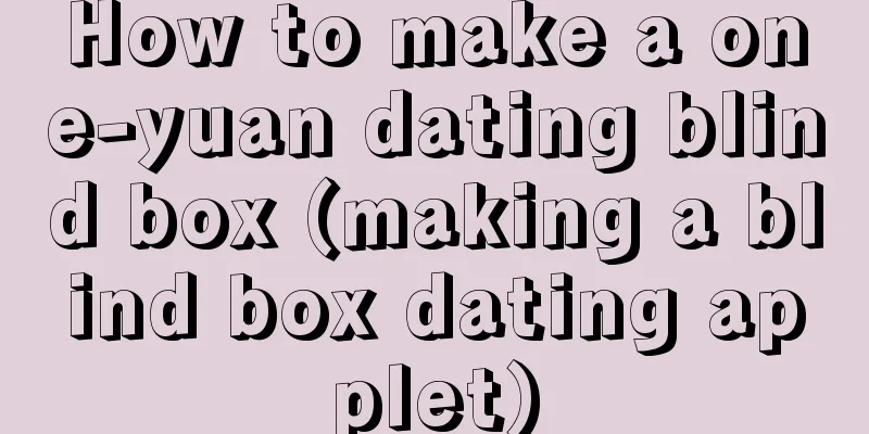 How to make a one-yuan dating blind box (making a blind box dating applet)