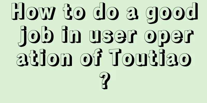 How to do a good job in user operation of Toutiao?