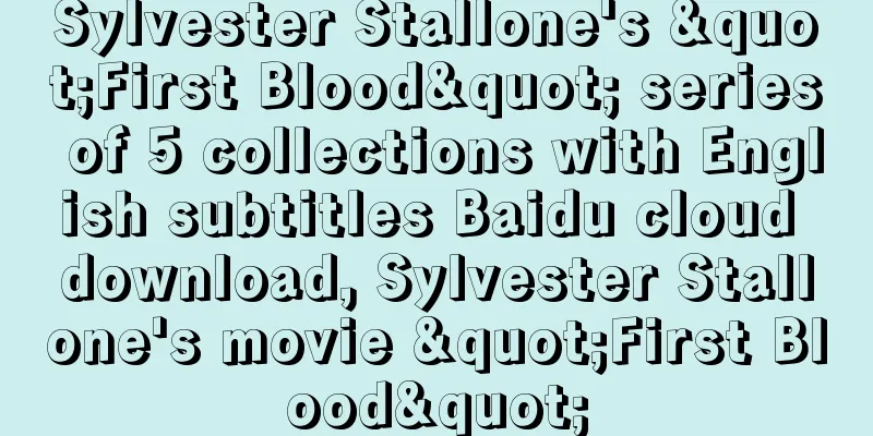 Sylvester Stallone's "First Blood" series of 5 collections with English subtitles Baidu cloud download, Sylvester Stallone's movie "First Blood"