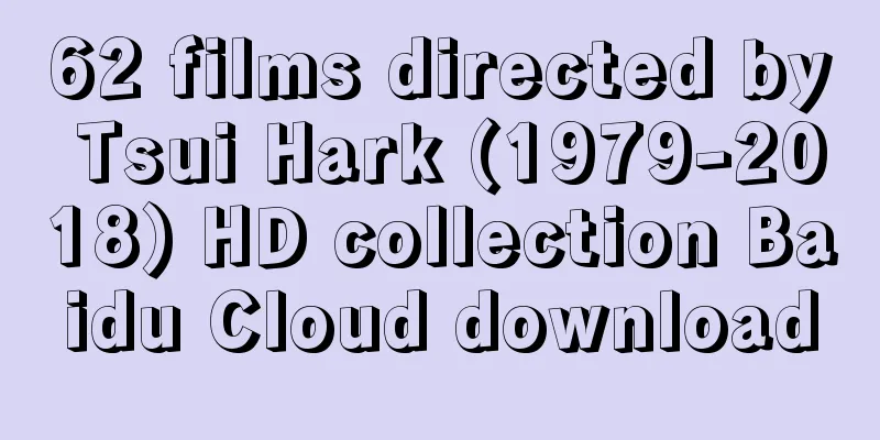 62 films directed by Tsui Hark (1979-2018) HD collection Baidu Cloud download