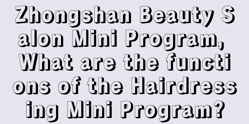 Zhongshan Beauty Salon Mini Program, What are the functions of the Hairdressing Mini Program?