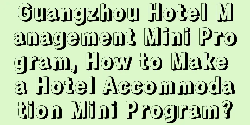 Guangzhou Hotel Management Mini Program, How to Make a Hotel Accommodation Mini Program?