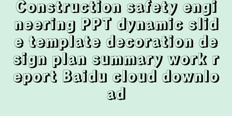 Construction safety engineering PPT dynamic slide template decoration design plan summary work report Baidu cloud download