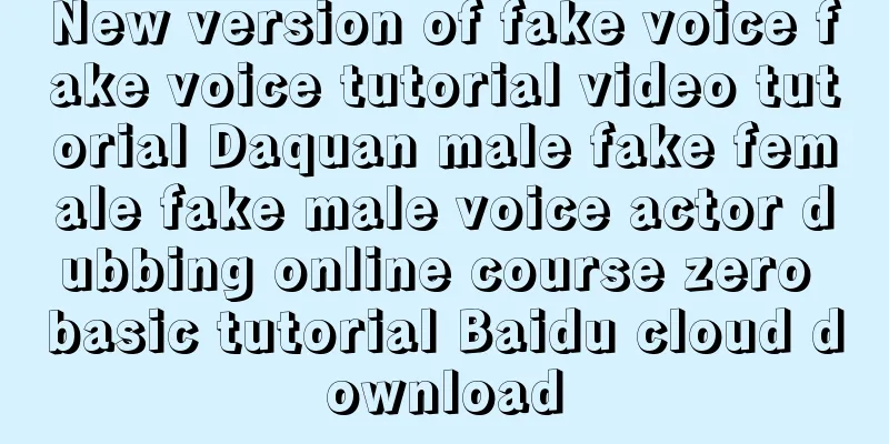 New version of fake voice fake voice tutorial video tutorial Daquan male fake female fake male voice actor dubbing online course zero basic tutorial Baidu cloud download