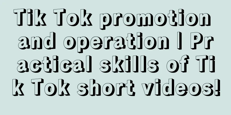 Tik Tok promotion and operation | Practical skills of Tik Tok short videos!