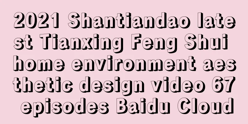 2021 Shantiandao latest Tianxing Feng Shui home environment aesthetic design video 67 episodes Baidu Cloud