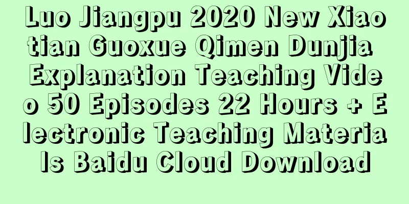 Luo Jiangpu 2020 New Xiaotian Guoxue Qimen Dunjia Explanation Teaching Video 50 Episodes 22 Hours + Electronic Teaching Materials Baidu Cloud Download