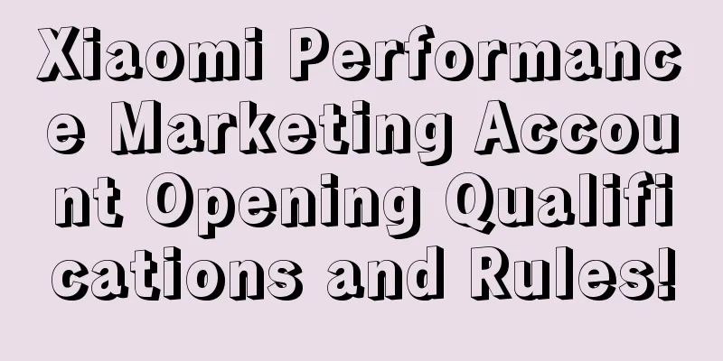 Xiaomi Performance Marketing Account Opening Qualifications and Rules!