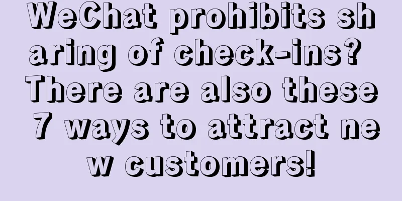 WeChat prohibits sharing of check-ins? There are also these 7 ways to attract new customers!