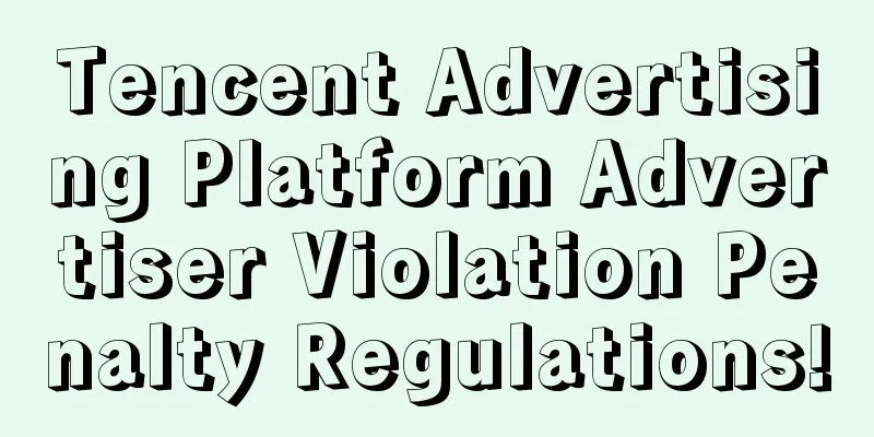 Tencent Advertising Platform Advertiser Violation Penalty Regulations!