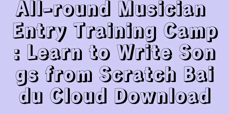 All-round Musician Entry Training Camp: Learn to Write Songs from Scratch Baidu Cloud Download