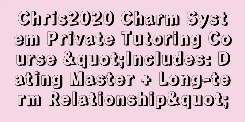 Chris2020 Charm System Private Tutoring Course "Includes: Dating Master + Long-term Relationship"