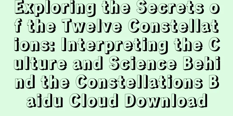 Exploring the Secrets of the Twelve Constellations: Interpreting the Culture and Science Behind the Constellations Baidu Cloud Download