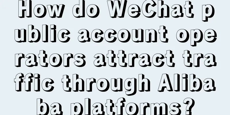 How do WeChat public account operators attract traffic through Alibaba platforms?