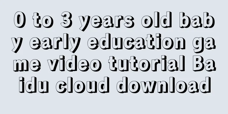 0 to 3 years old baby early education game video tutorial Baidu cloud download