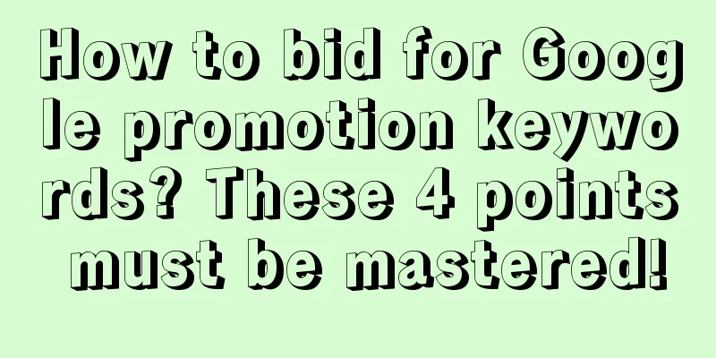 How to bid for Google promotion keywords? These 4 points must be mastered!