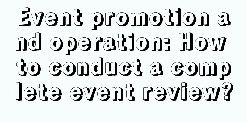 Event promotion and operation: How to conduct a complete event review?