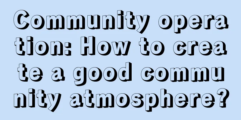 Community operation: How to create a good community atmosphere?