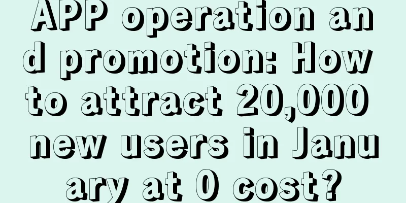 APP operation and promotion: How to attract 20,000 new users in January at 0 cost?