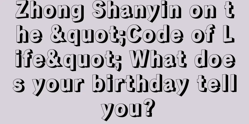 Zhong Shanyin on the "Code of Life" What does your birthday tell you?