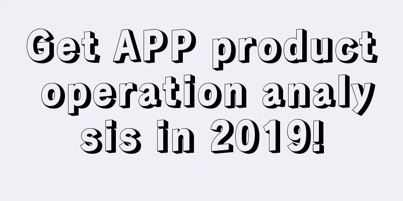 Get APP product operation analysis in 2019!