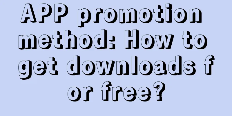 APP promotion method: How to get downloads for free?