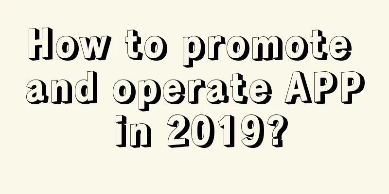 How to promote and operate APP in 2019?