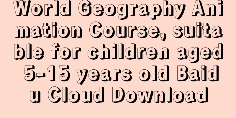 World Geography Animation Course, suitable for children aged 5-15 years old Baidu Cloud Download