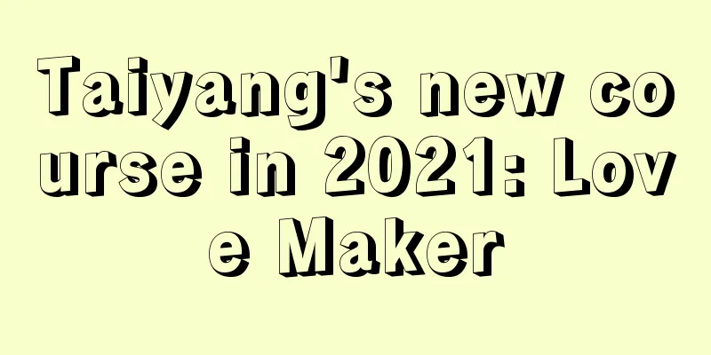 Taiyang's new course in 2021: Love Maker