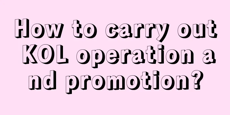 How to carry out KOL operation and promotion?