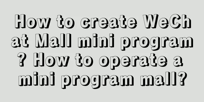 How to create WeChat Mall mini program? How to operate a mini program mall?