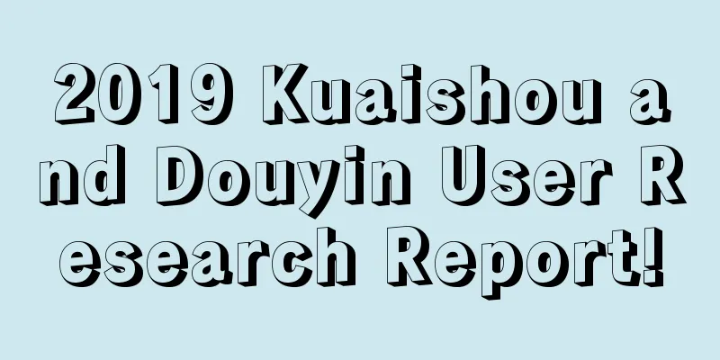 2019 Kuaishou and Douyin User Research Report!