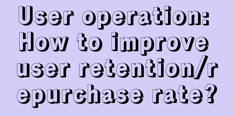 User operation: How to improve user retention/repurchase rate?