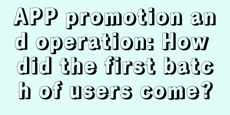 APP promotion and operation: How did the first batch of users come?