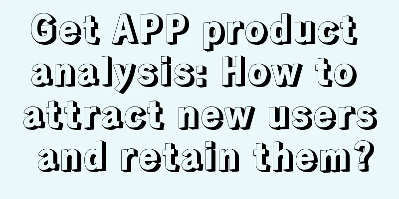 Get APP product analysis: How to attract new users and retain them?