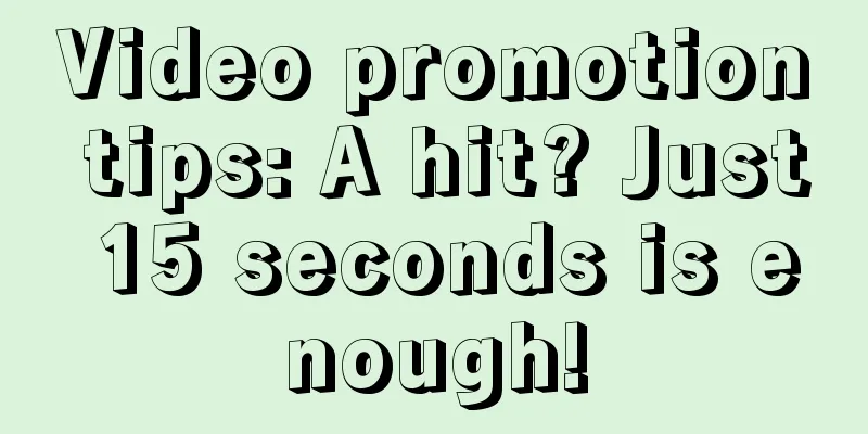 Video promotion tips: A hit? Just 15 seconds is enough!