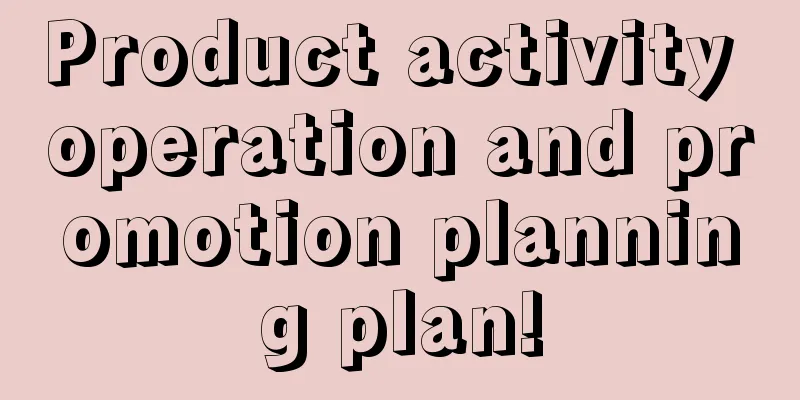 Product activity operation and promotion planning plan!