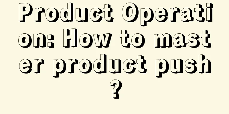 Product Operation: How to master product push?