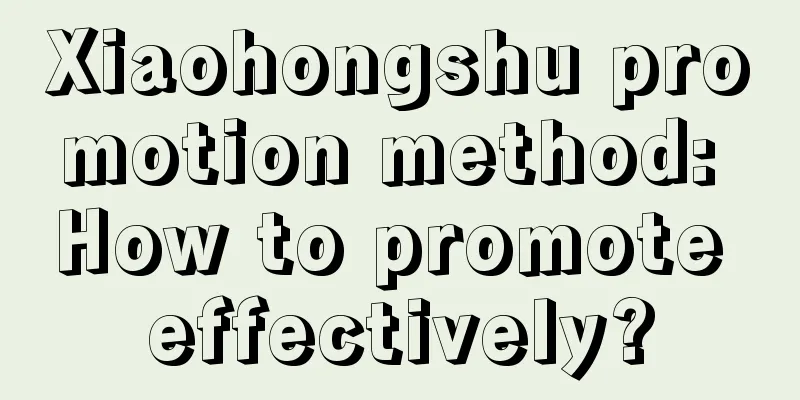 Xiaohongshu promotion method: How to promote effectively?