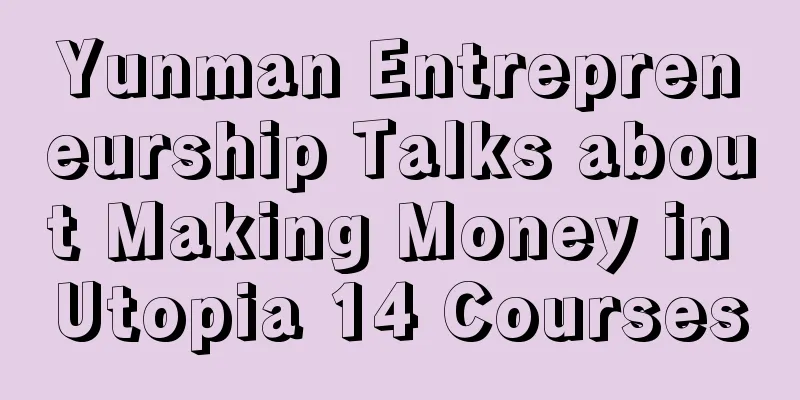 Yunman Entrepreneurship Talks about Making Money in Utopia 14 Courses