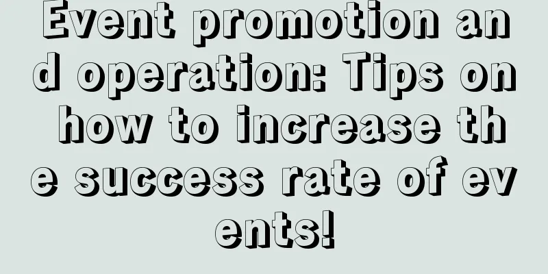 Event promotion and operation: Tips on how to increase the success rate of events!